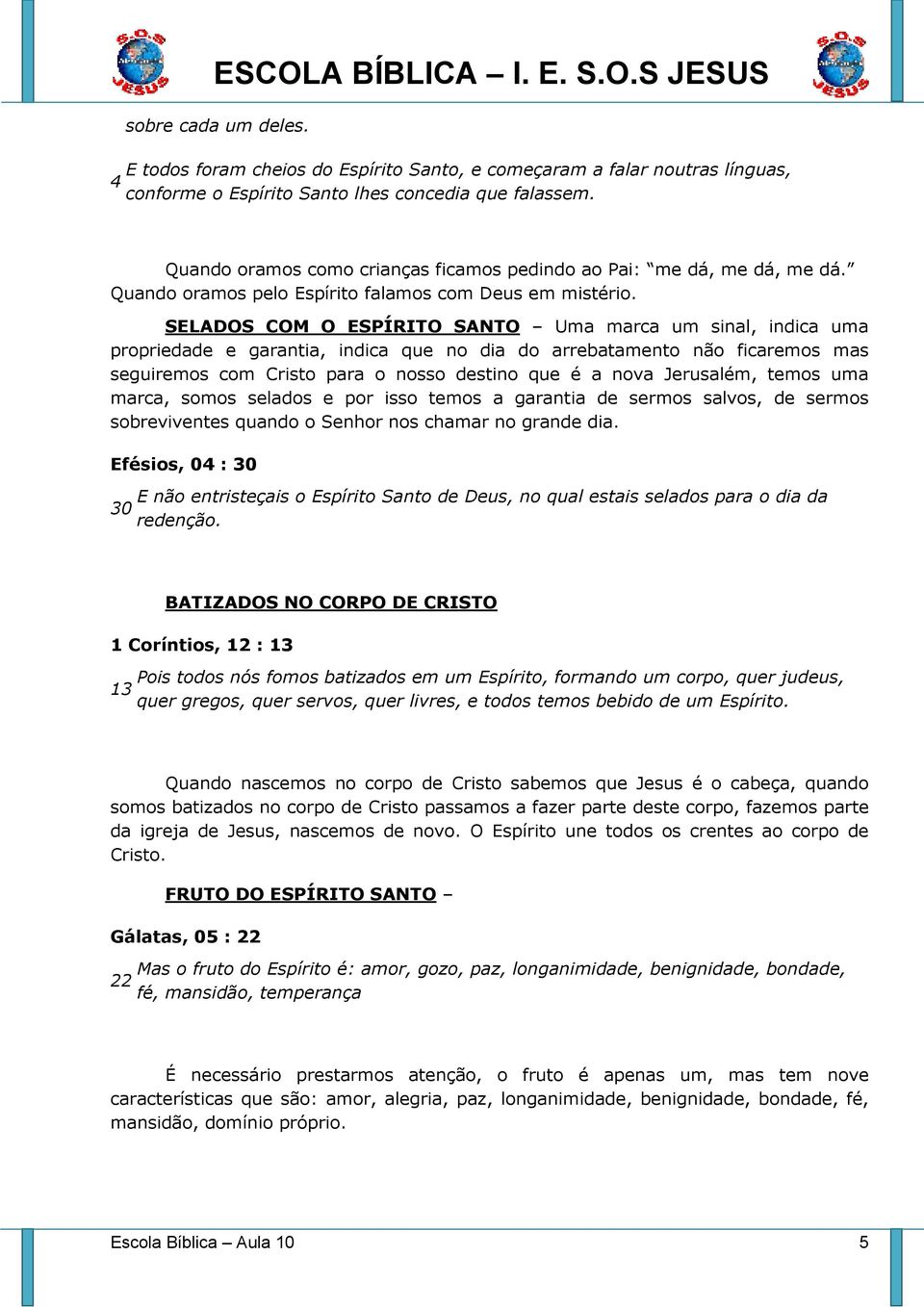 SELADOS COM O ESPÍRITO SANTO Uma marca um sinal, indica uma propriedade e garantia, indica que no dia do arrebatamento não ficaremos mas seguiremos com Cristo para o nosso destino que é a nova