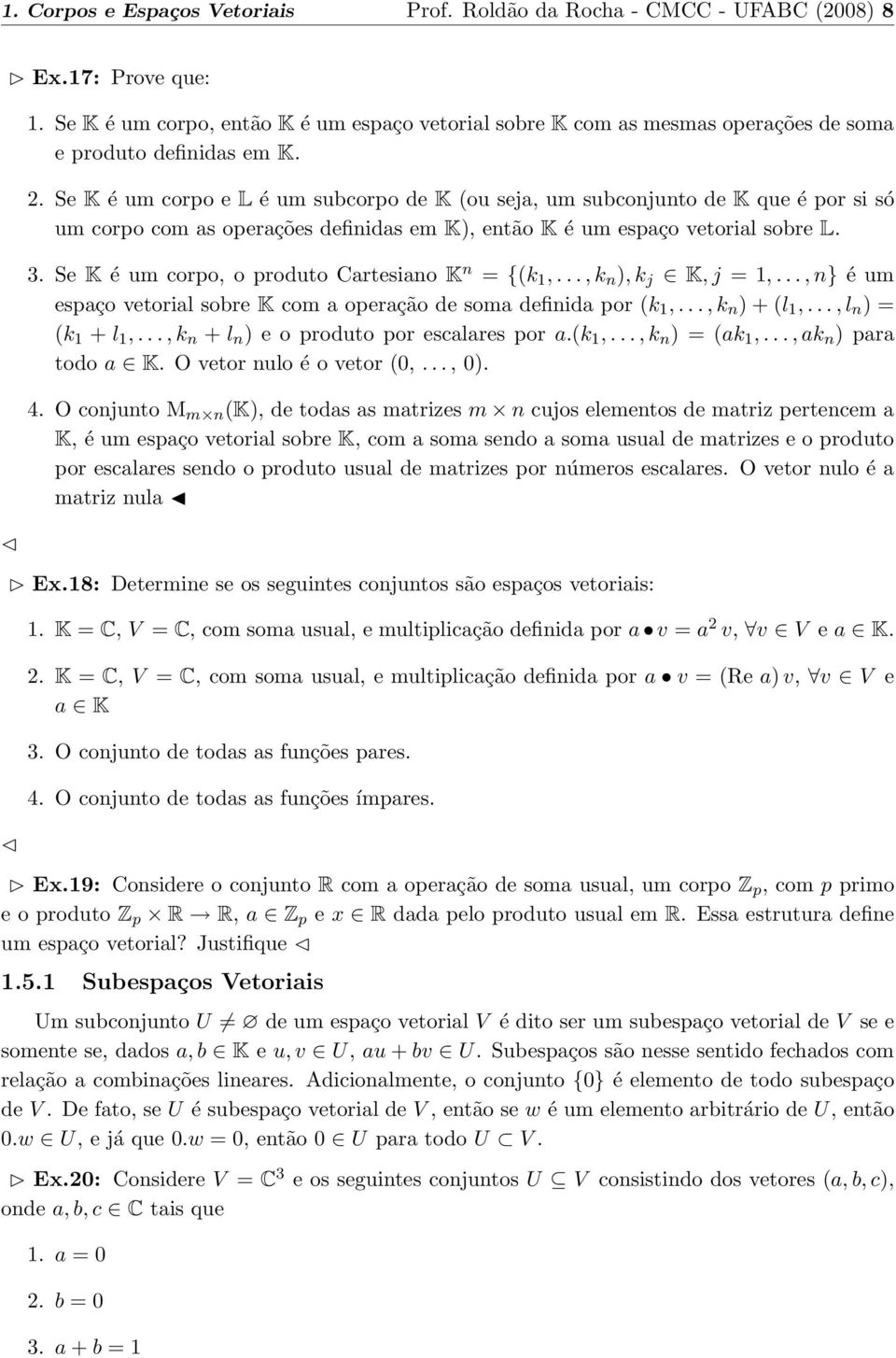 Se K é um corpo e L é um subcorpo de K (ou seja, um subconjunto de K que é por si só um corpo com as operações definidas em K), então K é um espaço vetorial sobre L. 3.