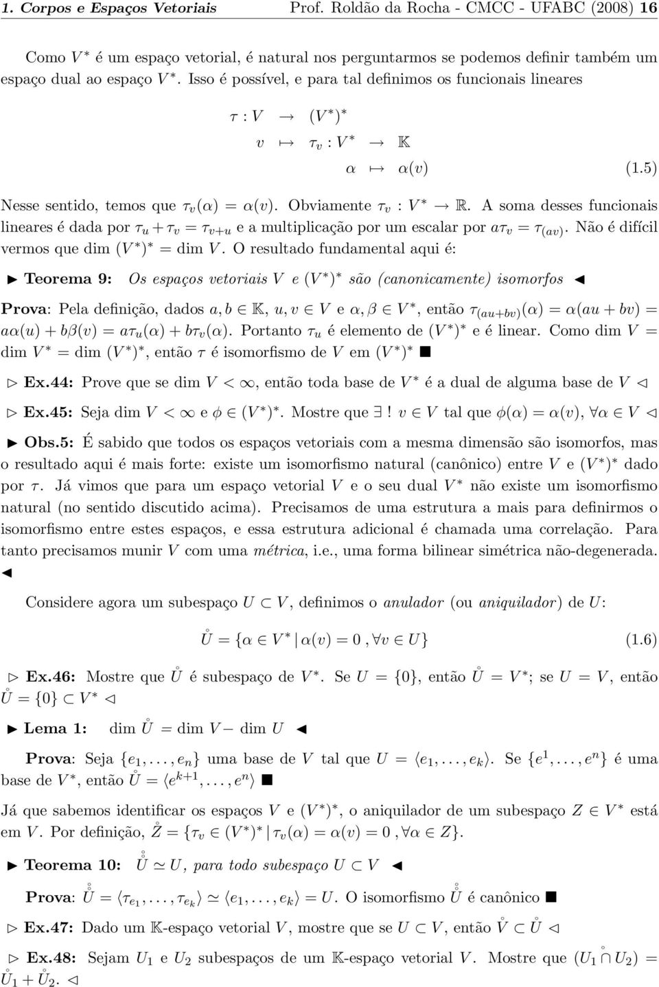 A soma desses funcionais lineares é dada por τ u + τ v = τ v+u e a multiplicação por um escalar por aτ v = τ (av). Não é difícil vermos que dim (V ) = dim V.