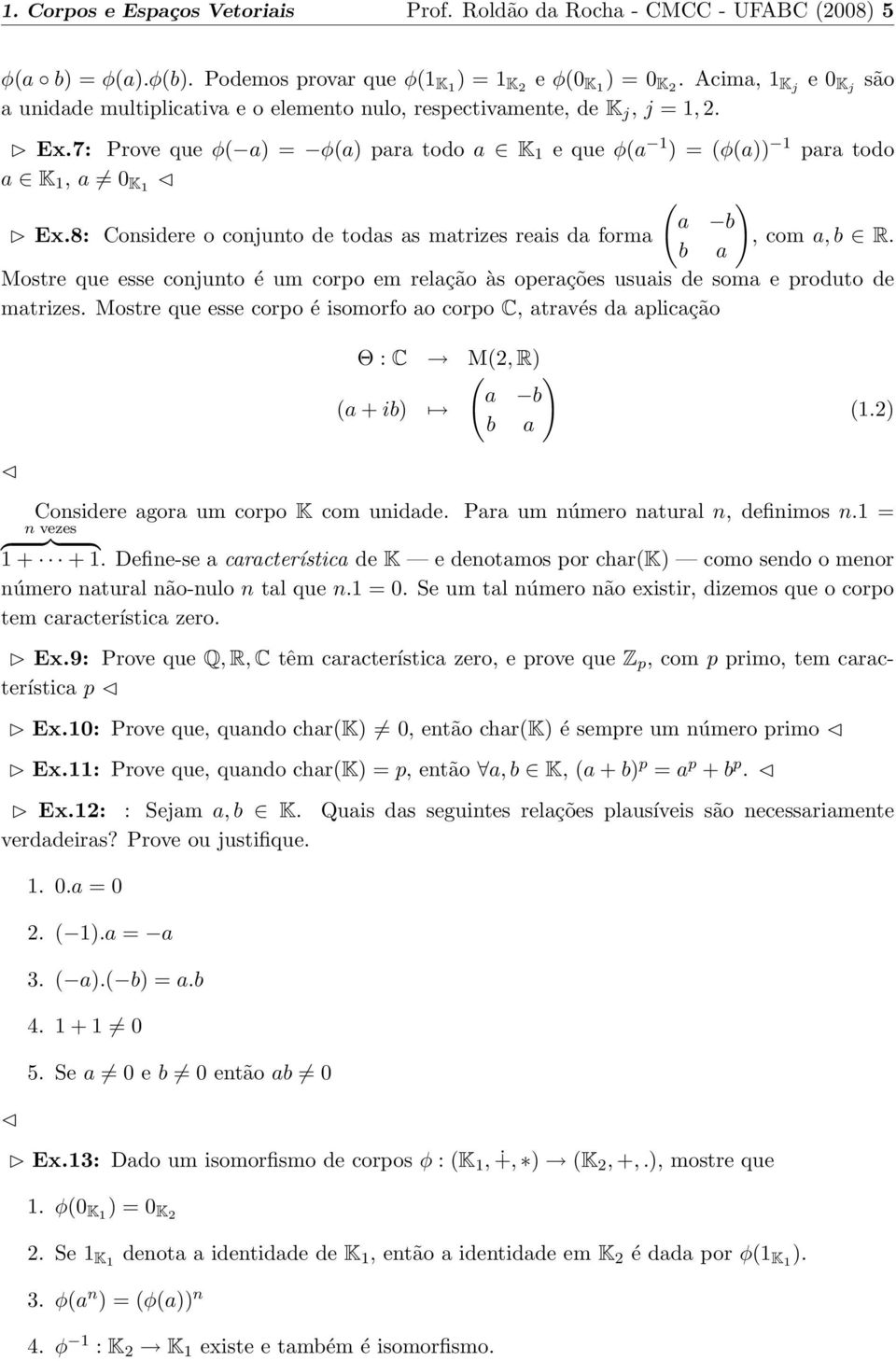 7: Prove que φ( a) = φ(a) para todo a K 1 e que φ(a 1 ) = (φ(a)) 1 para todo a K 1, a 0 K1 ( ) a b Ex.8: Considere o conjunto de todas as matrizes reais da forma, com a, b R.