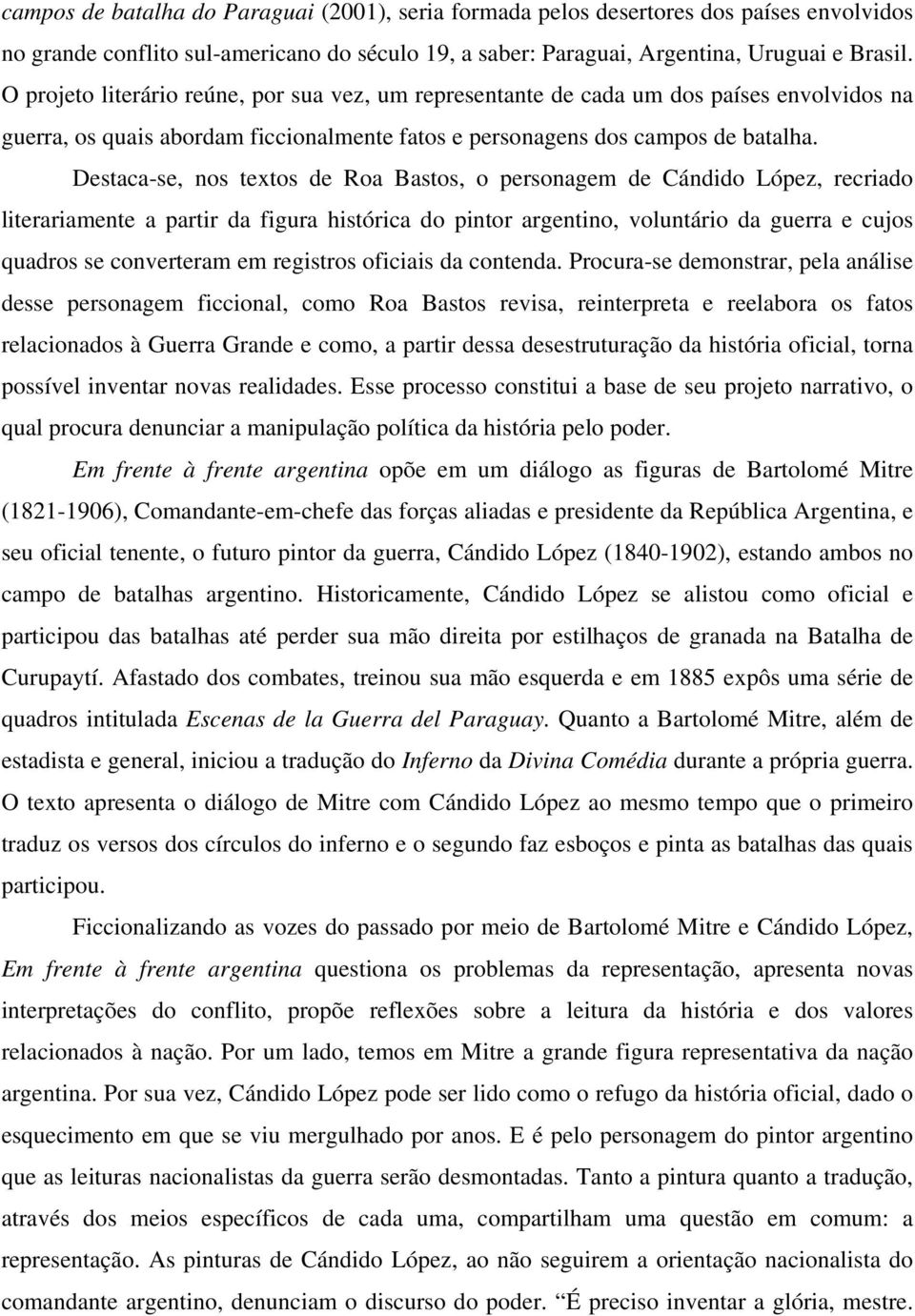 Destaca-se, nos textos de Roa Bastos, o personagem de Cándido López, recriado literariamente a partir da figura histórica do pintor argentino, voluntário da guerra e cujos quadros se converteram em