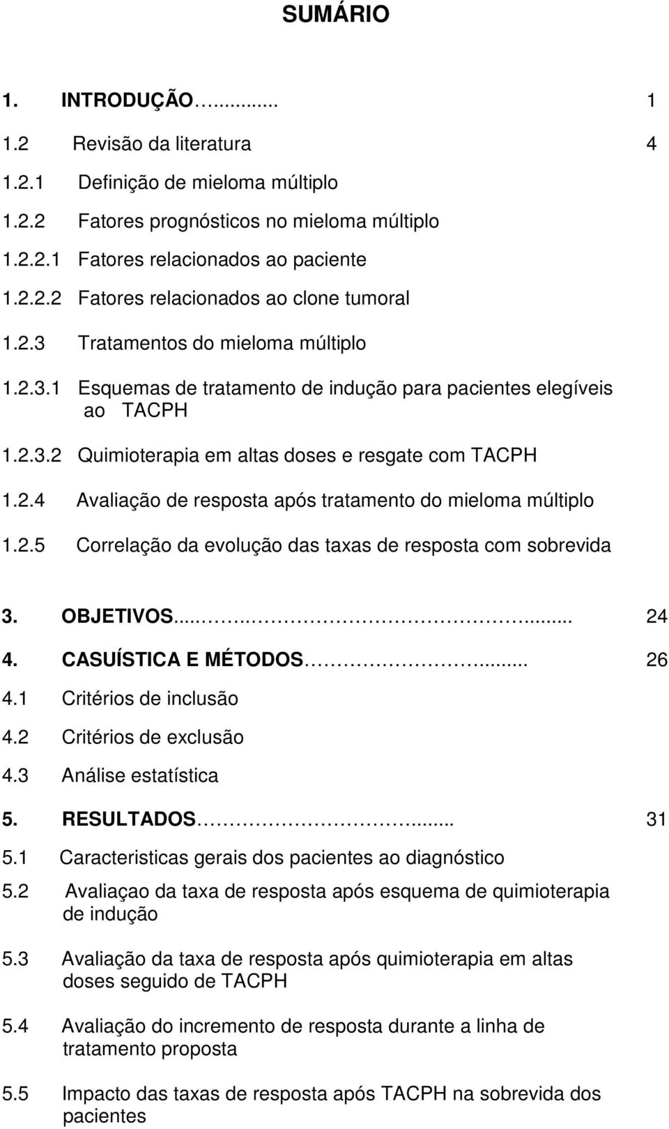 2.5 Correlação da evolução das taxas de resposta com sobrevida 3. OBJETIVOS........ 24 4. CASUÍSTICA E MÉTODOS... 26 4.1 Critérios de inclusão 4.2 Critérios de exclusão 4.3 Análise estatística 5.