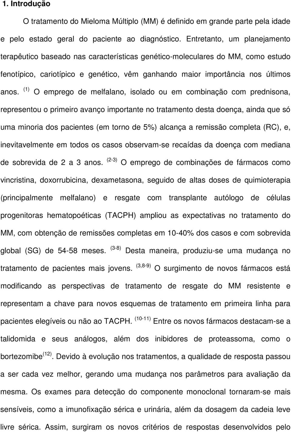 (1) O emprego de melfalano, isolado ou em combinação com prednisona, representou o primeiro avanço importante no tratamento desta doença, ainda que só uma minoria dos pacientes (em torno de 5%)