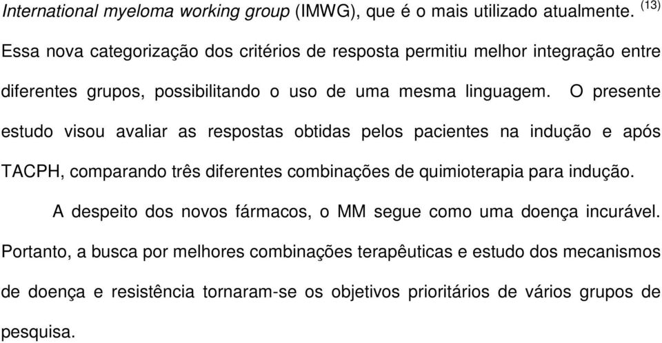 O presente estudo visou avaliar as respostas obtidas pelos pacientes na indução e após TACPH, comparando três diferentes combinações de quimioterapia para