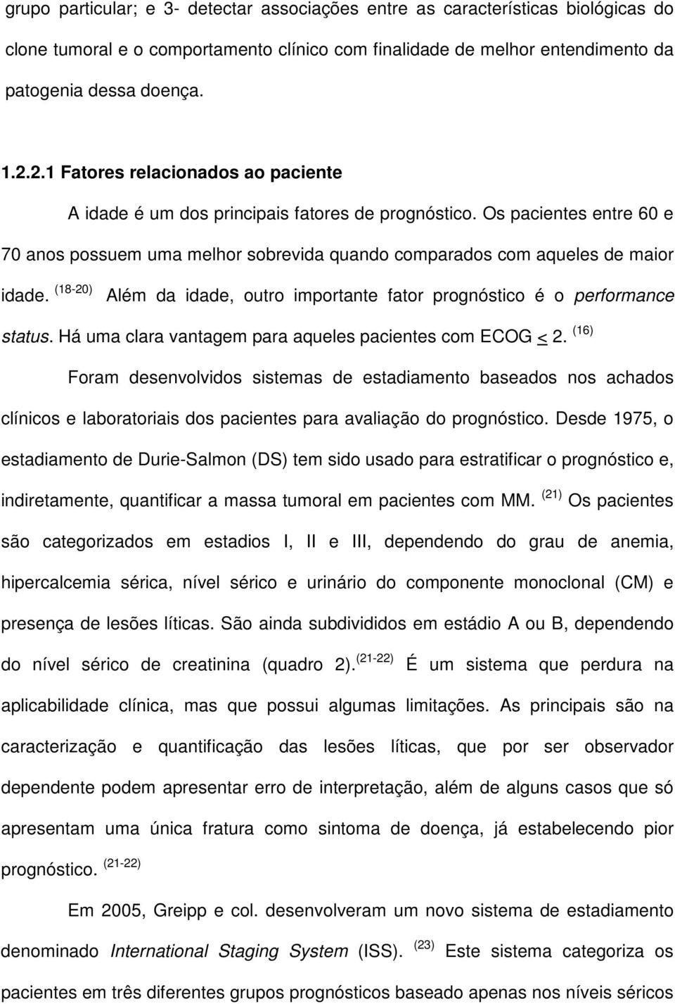 (18-20) Além da idade, outro importante fator prognóstico é o performance status. Há uma clara vantagem para aqueles pacientes com ECOG < 2.