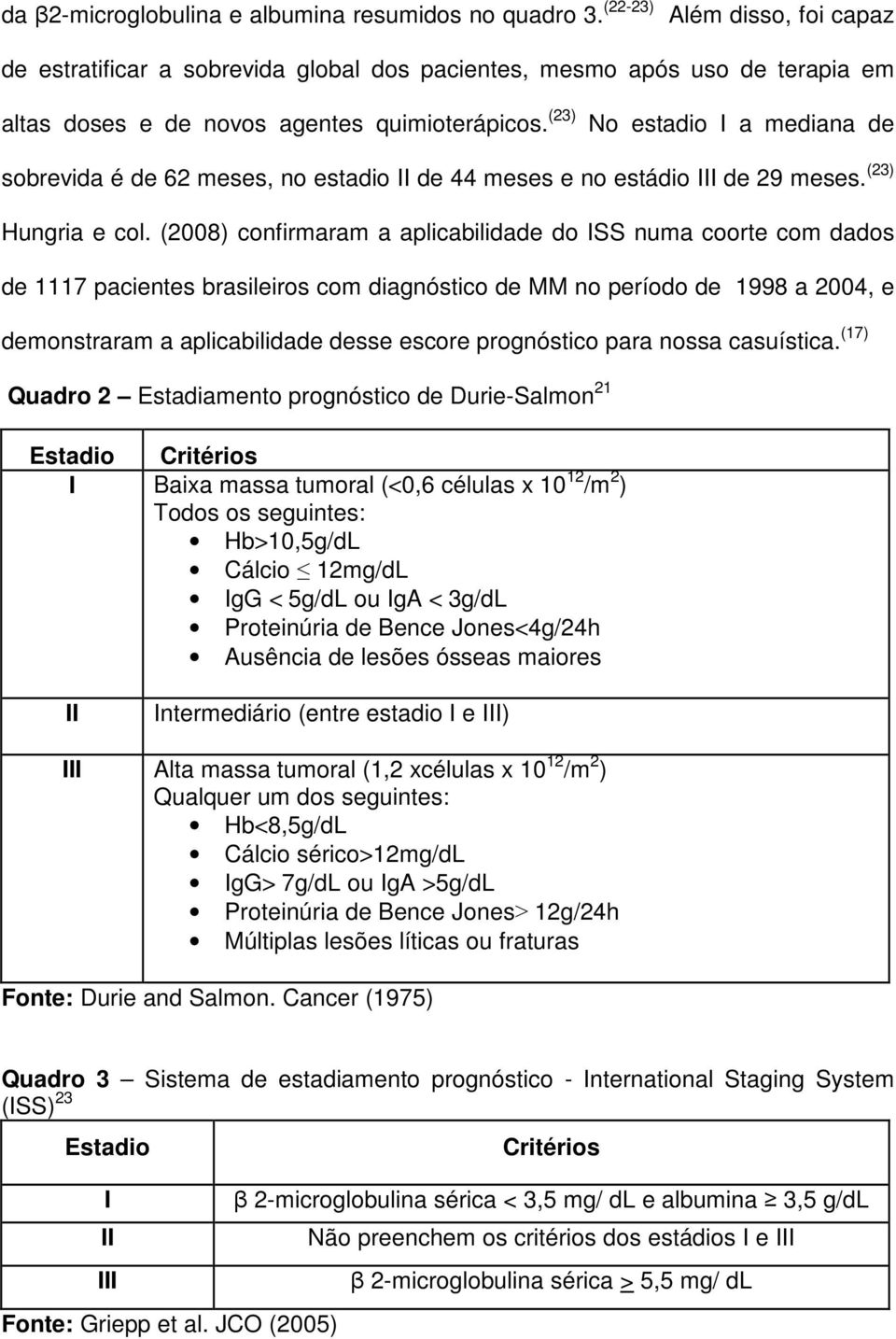 (23) No estadio I a mediana de sobrevida é de 62 meses, no estadio II de 44 meses e no estádio III de 29 meses. (23) Hungria e col.