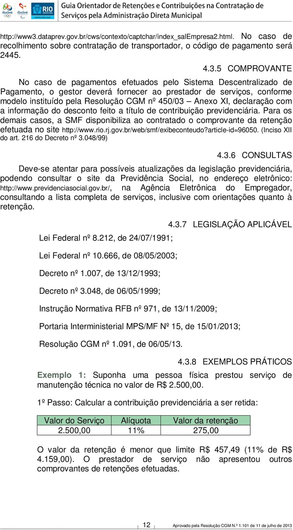 5 COMPROVANTE No caso de pagamentos efetuados pelo Sistema Descentralizado de Pagamento, o gestor deverá fornecer ao prestador de serviços, conforme modelo instituído pela Resolução CGM nº 450/03