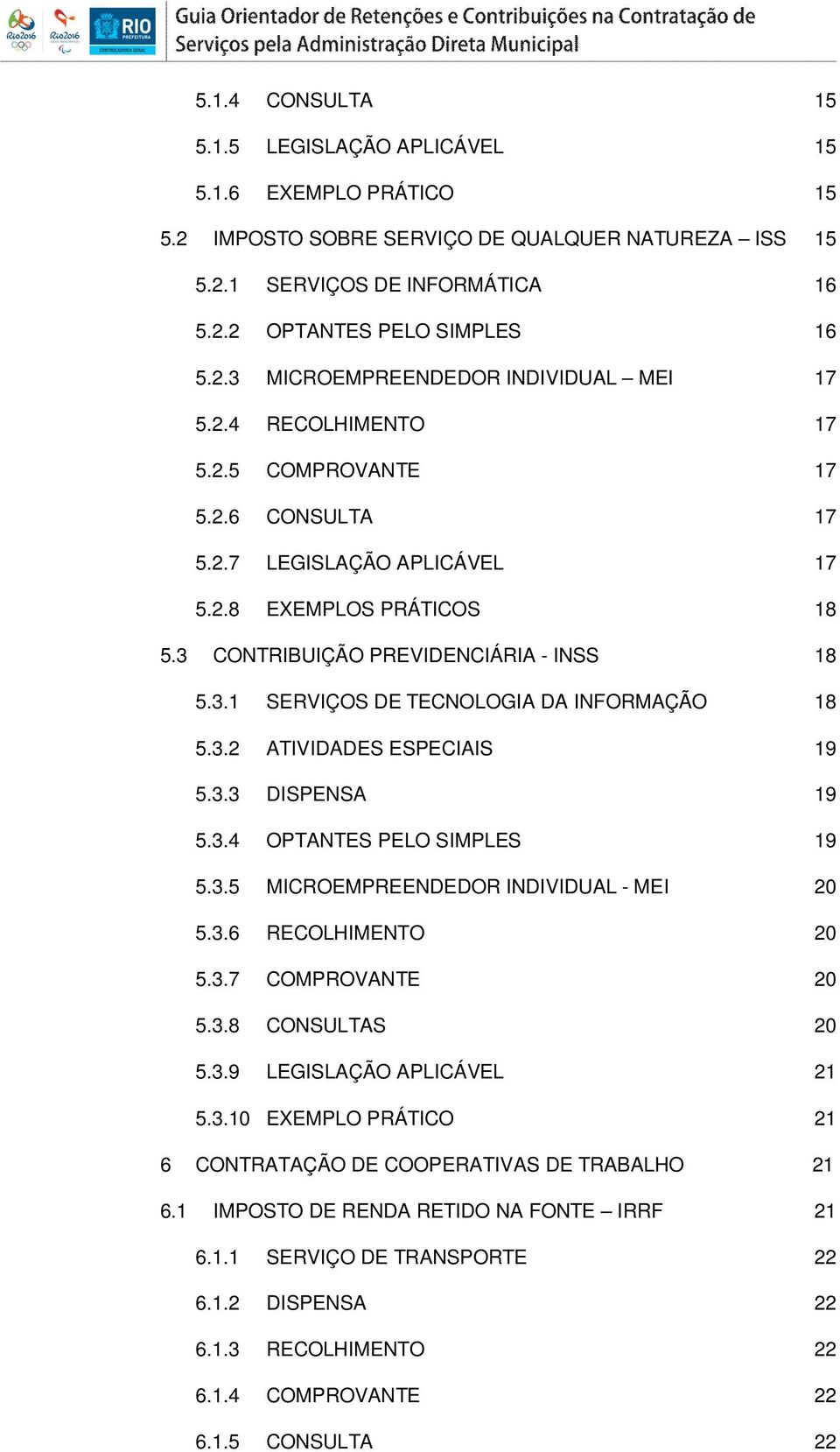 3.2 ATIVIDADES ESPECIAIS 19 5.3.3 DISPENSA 19 5.3.4 OPTANTES PELO SIMPLES 19 5.3.5 MICROEMPREENDEDOR INDIVIDUAL - MEI 20 5.3.6 RECOLHIMENTO 20 5.3.7 COMPROVANTE 20 5.3.8 CONSULTAS 20 5.3.9 LEGISLAÇÃO APLICÁVEL 21 5.