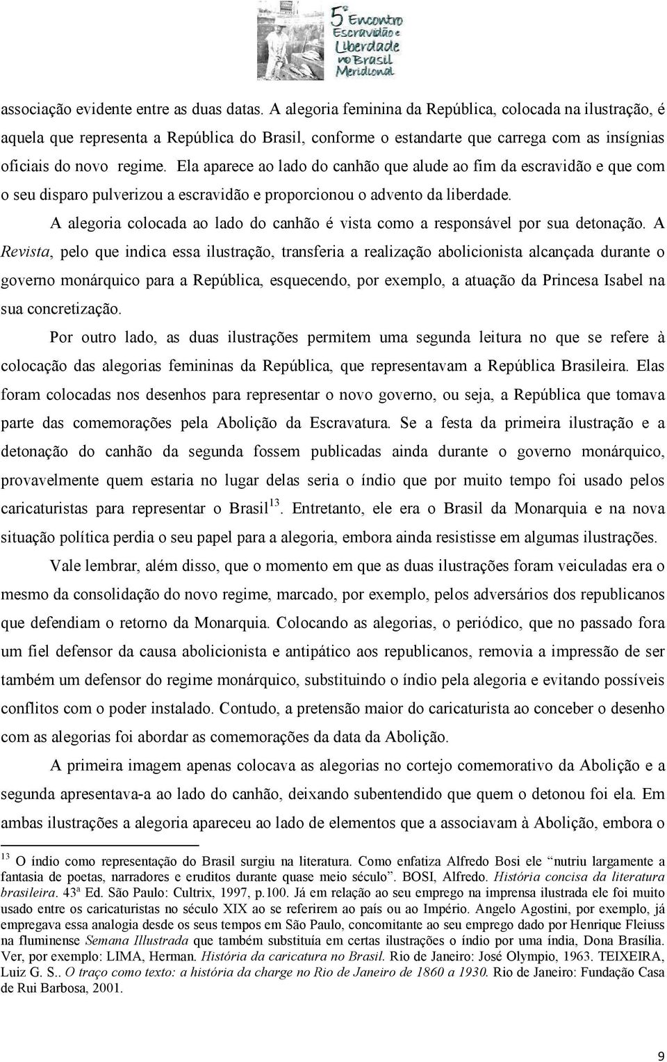 Ela aparece ao lado do canhão que alude ao fim da escravidão e que com o seu disparo pulverizou a escravidão e proporcionou o advento da liberdade.