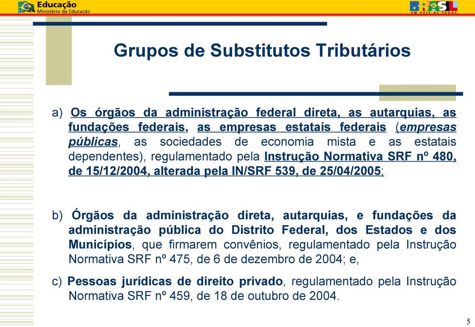 da administração direta, autarquias, e fundações da administração pública do Distrito Federal, dos Estados e dos Municípios, que firmarem convênios, regulamentado pela