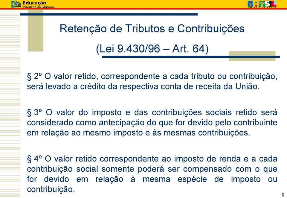 3º O valor do imposto e das contribuições sociais retido será considerado como antecipação do que for devido pelo contribuinte em relação