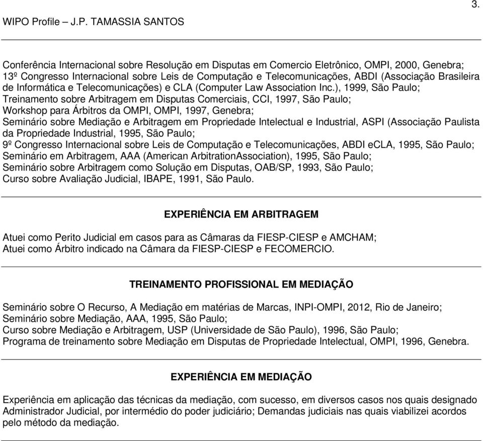 ), 1999, São Paulo; Treinamento sobre Arbitragem em Disputas Comerciais, CCI, 1997, São Paulo; Workshop para s da OMPI, OMPI, 1997, Genebra; Seminário sobre Mediação e Arbitragem em Propriedade