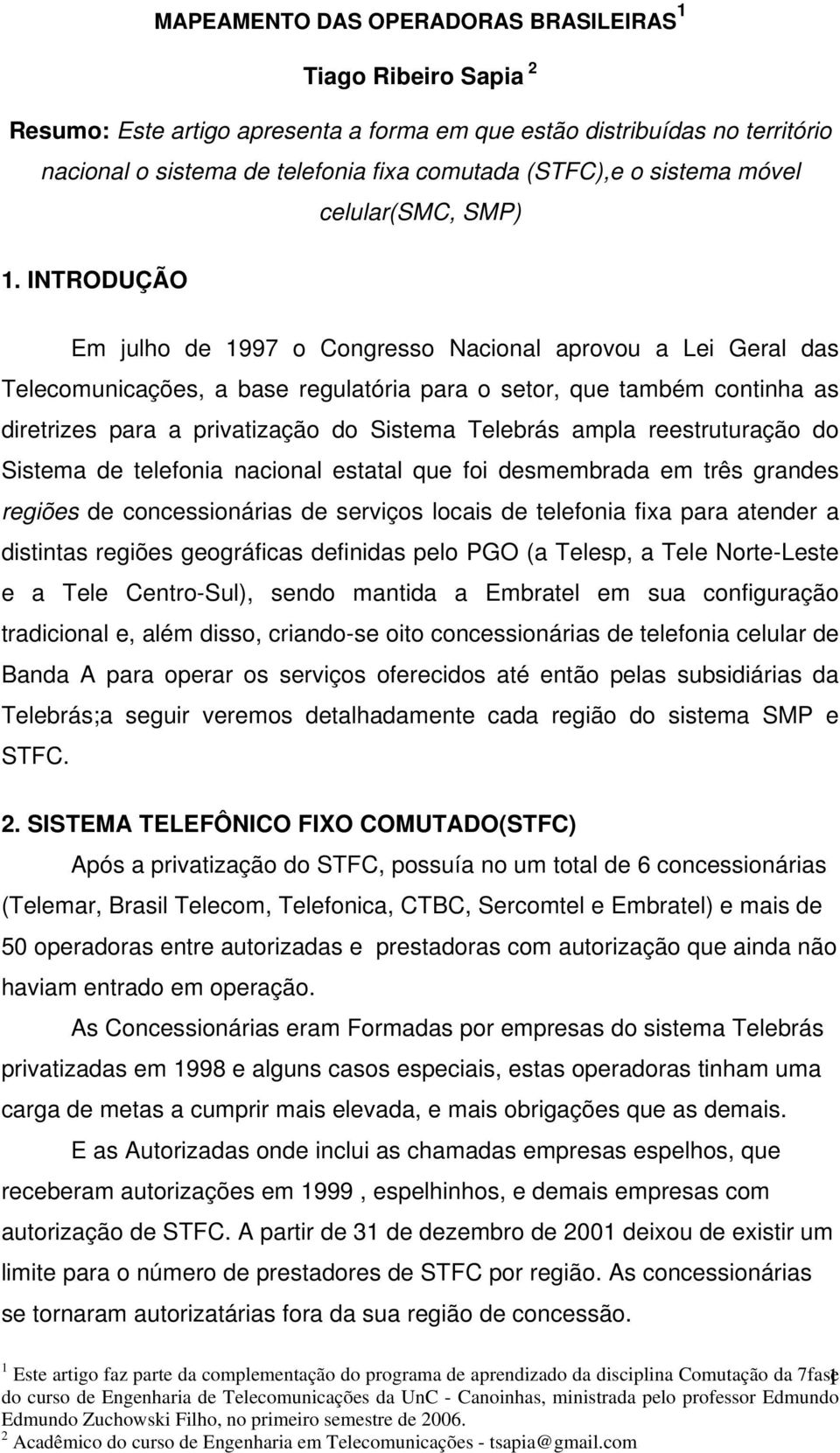 INTRODUÇÃO Em julho de 1997 o Congresso Nacional aprovou a Lei Geral das Telecomunicações, a base regulatória para o setor, que também continha as diretrizes para a privatização do Sistema Telebrás