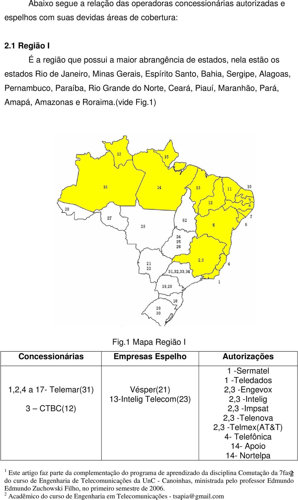 Grande do Norte, Ceará, Piauí, Maranhão, Pará, Amapá, Amazonas e Roraima.(vide Fig.1) Fig.