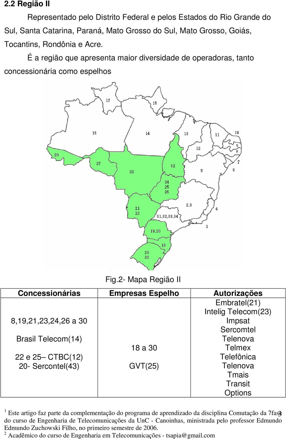 2- Mapa Região II Concessionárias Empresas Espelho Autorizações 8,19,21,23,24,26 a 30 Brasil Telecom(14) 22 e 25 CTBC(12) 20- Sercontel(43) 18 a 30 GVT(25)
