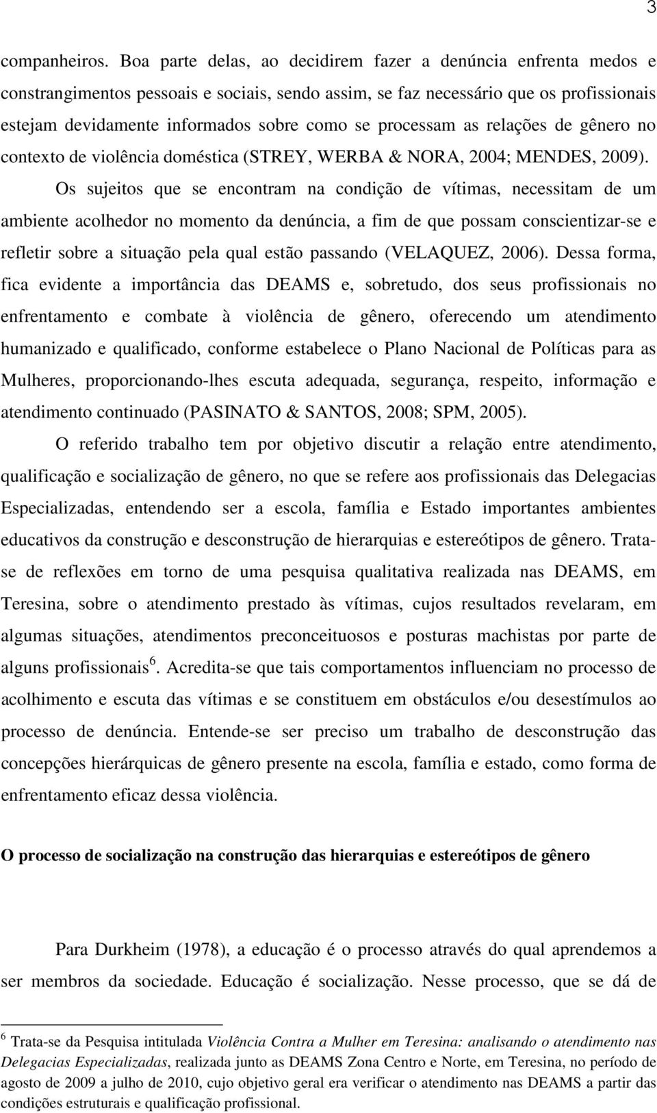 processam as relações de gênero no contexto de violência doméstica (STREY, WERBA & NORA, 2004; MENDES, 2009).