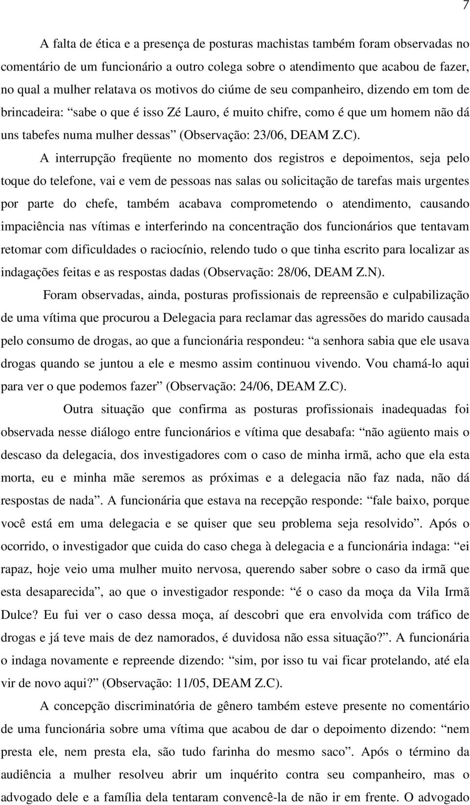 A interrupção freqüente no momento dos registros e depoimentos, seja pelo toque do telefone, vai e vem de pessoas nas salas ou solicitação de tarefas mais urgentes por parte do chefe, também acabava