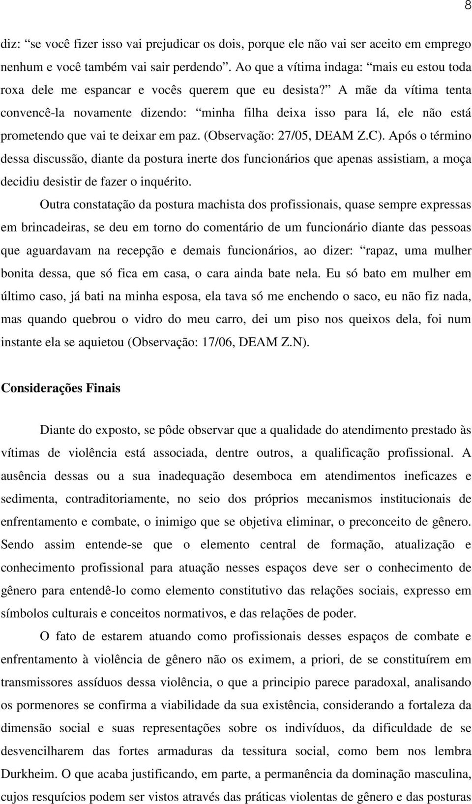 A mãe da vítima tenta convencê-la novamente dizendo: minha filha deixa isso para lá, ele não está prometendo que vai te deixar em paz. (Observação: 27/05, DEAM Z.C).