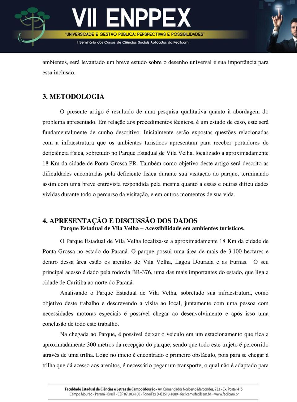 Em relação aos procedimentos técnicos, é um estudo de caso, este será fundamentalmente de cunho descritivo.