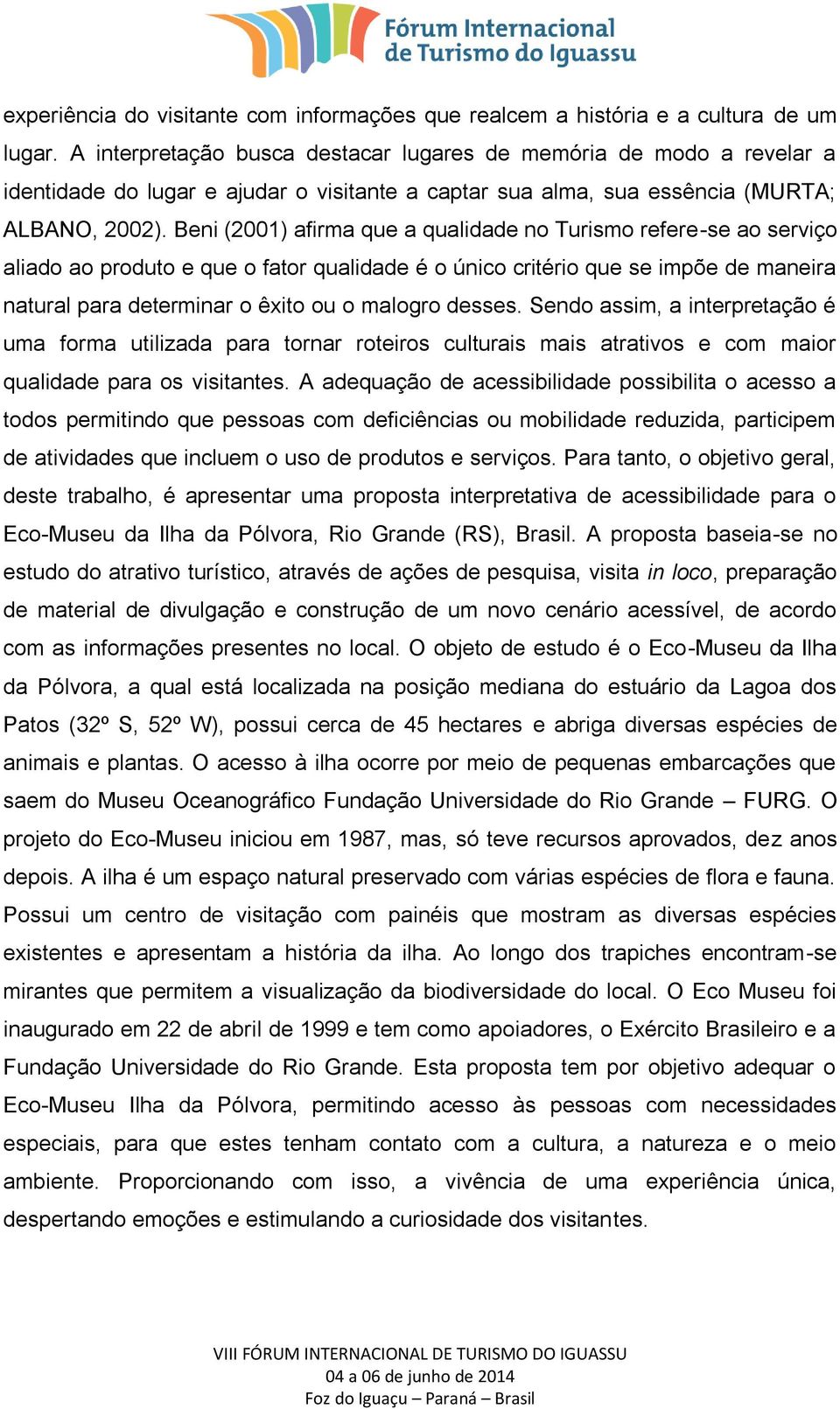 Beni (2001) afirma que a qualidade no Turismo refere-se ao serviço aliado ao produto e que o fator qualidade é o único critério que se impõe de maneira natural para determinar o êxito ou o malogro