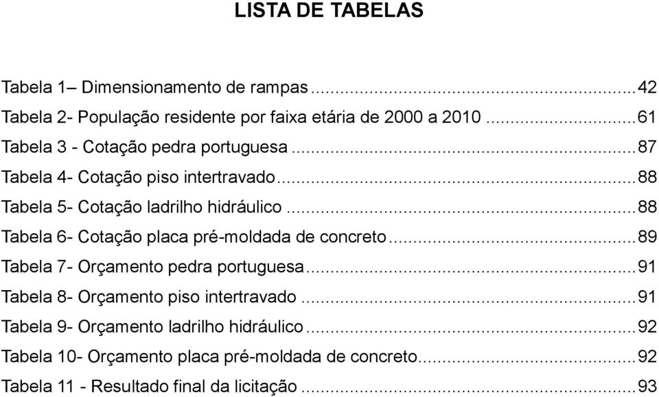 .. 88 Tabela 6- Cotação placa pré-moldada de concreto... 89 Tabela 7- Orçamento pedra portuguesa.