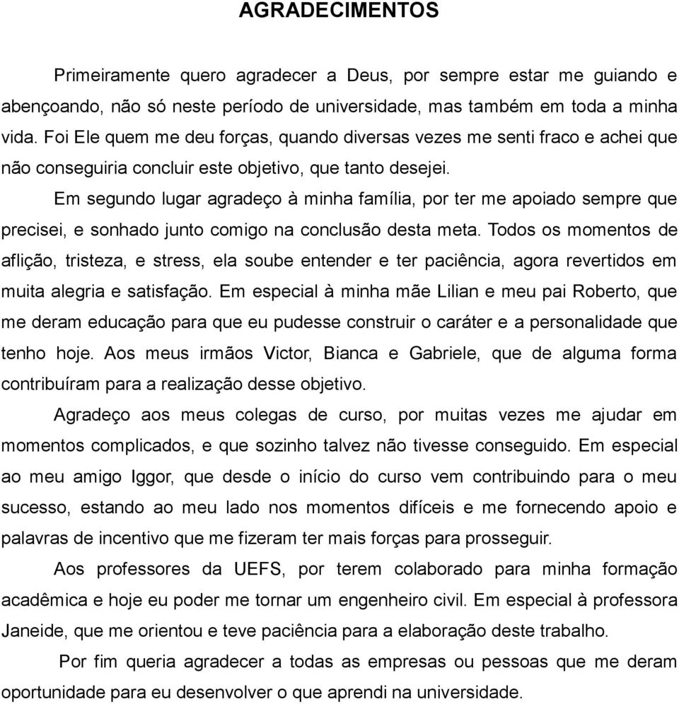 Em segundo lugar agradeço à minha família, por ter me apoiado sempre que precisei, e sonhado junto comigo na conclusão desta meta.