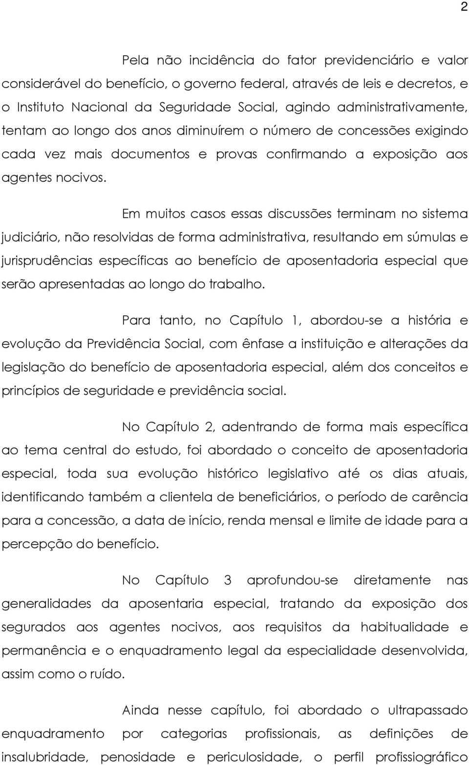 Em muitos casos essas discussões terminam no sistema judiciário, não resolvidas de forma administrativa, resultando em súmulas e jurisprudências específicas ao benefício de aposentadoria especial que