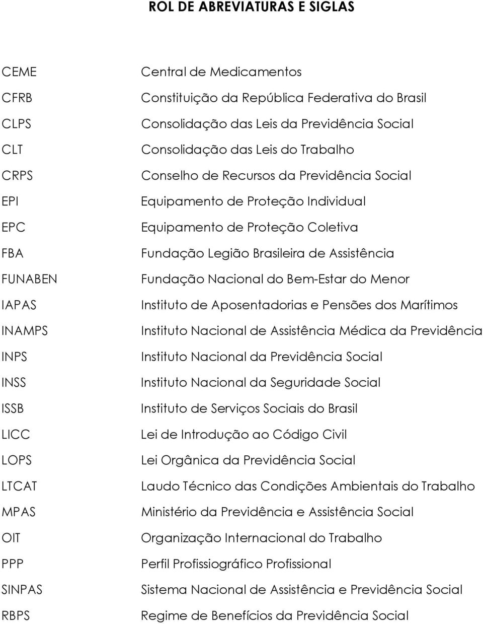 Proteção Coletiva Fundação Legião Brasileira de Assistência Fundação Nacional do Bem-Estar do Menor Instituto de Aposentadorias e Pensões dos Marítimos Instituto Nacional de Assistência Médica da