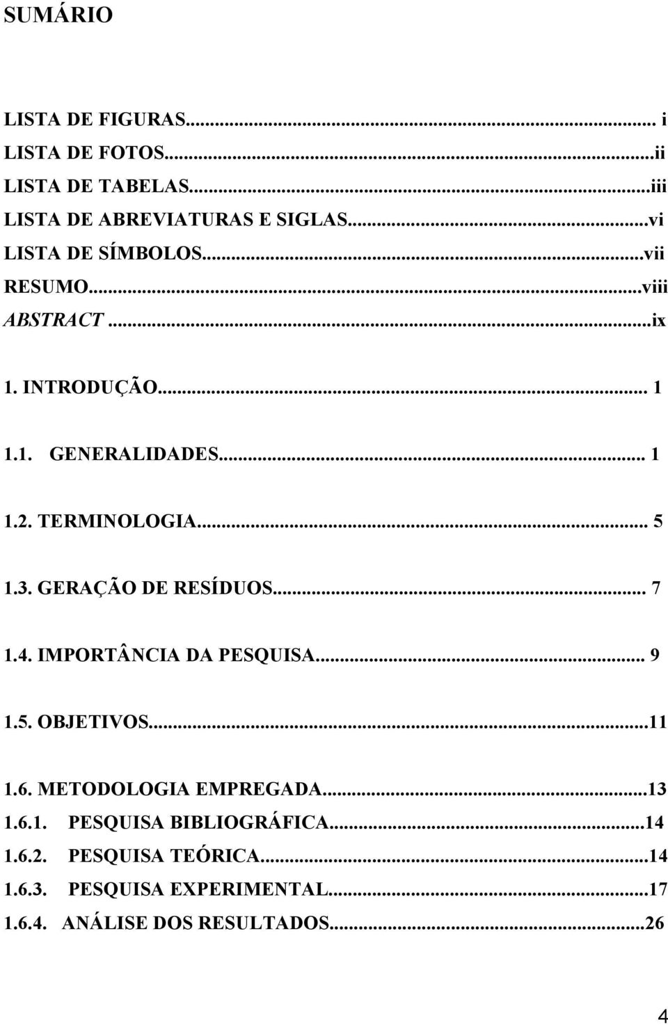 .. 5 1.3. GERAÇÃO DE RESÍDUOS... 7 1.4. IMPORTÂNCIA DA PESQUISA... 9 1.5. OBJETIVOS...11 1.6. METODOLOGIA EMPREGADA.