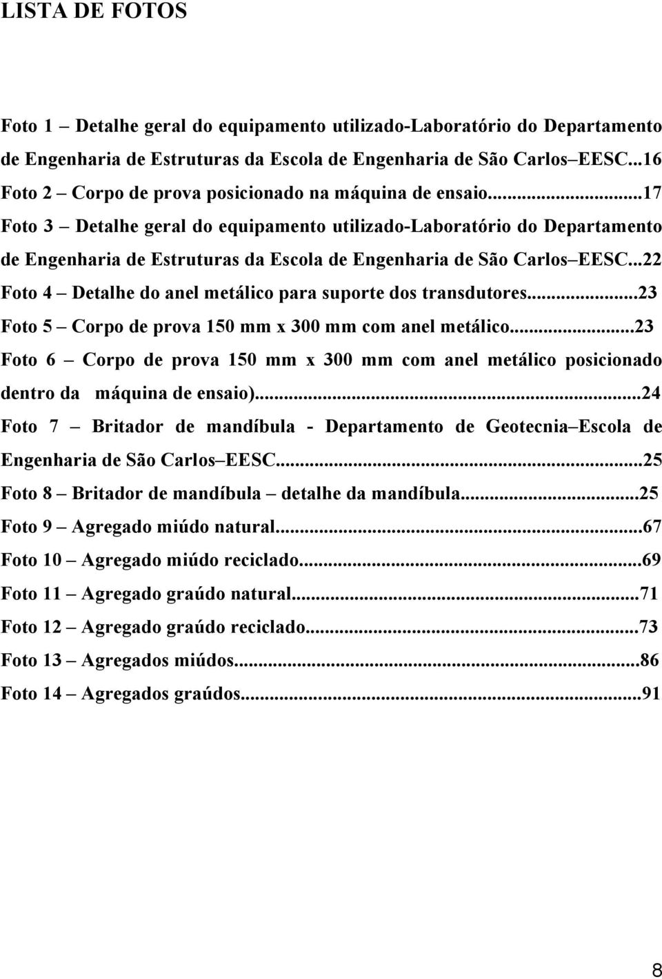 ..17 Foto 3 Detalhe geral do equipamento utilizado-laboratório do Departamento de Engenharia de Estruturas da Escola de Engenharia de São Carlos EESC.