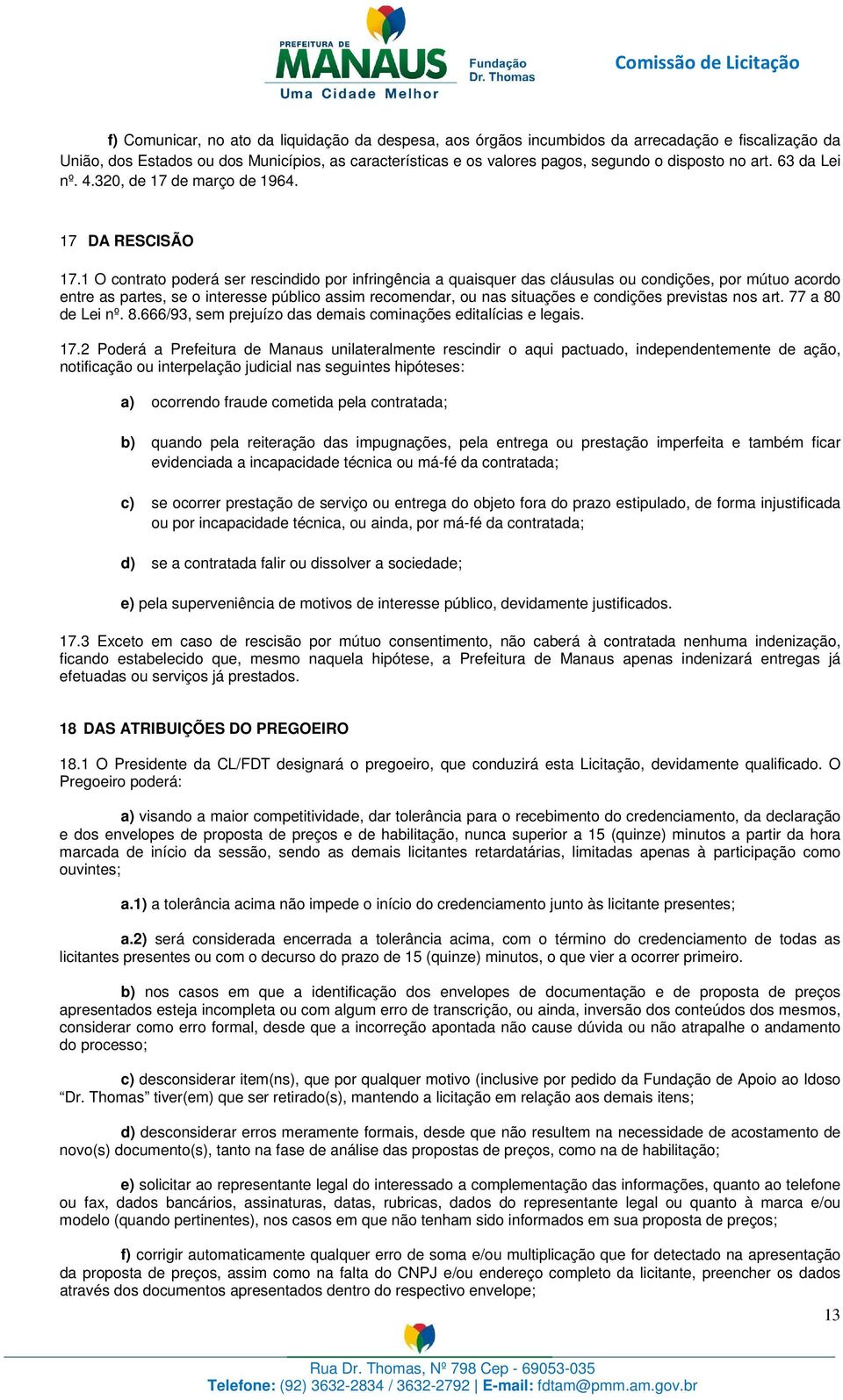 1 O contrato poderá ser rescindido por infringência a quaisquer das cláusulas ou condições, por mútuo acordo entre as partes, se o interesse público assim recomendar, ou nas situações e condições