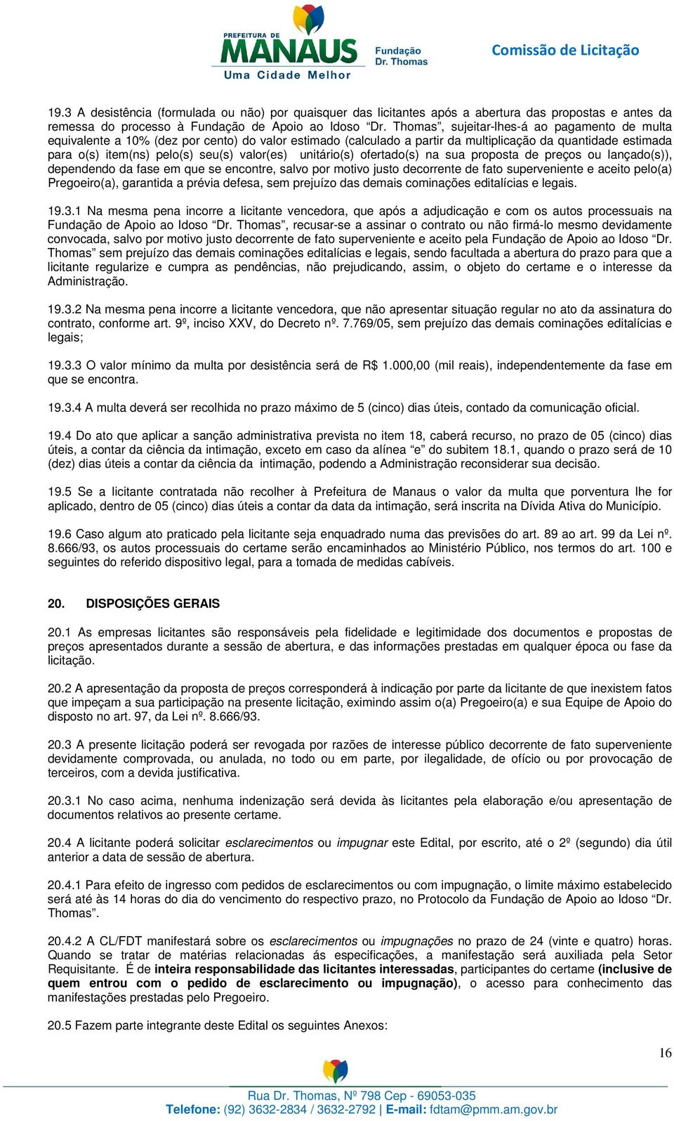 valor(es) unitário(s) ofertado(s) na sua proposta de preços ou lançado(s)), dependendo da fase em que se encontre, salvo por motivo justo decorrente de fato superveniente e aceito pelo(a)