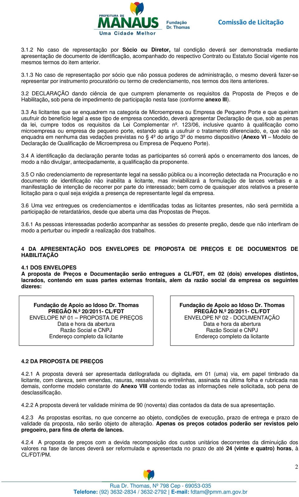 3 No caso de representação por sócio que não possua poderes de administração, o mesmo deverá fazer-se representar por instrumento procuratório ou termo de credenciamento, nos termos dos itens