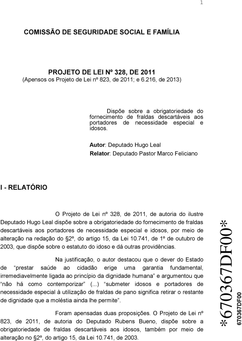 Autor: Deputado Hugo Leal Relator: Deputado Pastor Marco Feliciano I - RELATÓRIO O Projeto de Lei nº 328, de 2011, de autoria do ilustre Deputado Hugo Leal dispõe sobre a obrigatoriedade do