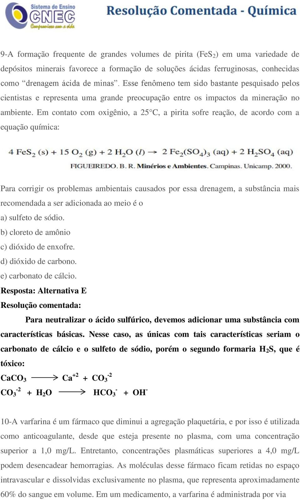 Em contato com oxigênio, a 25 C, a pirita sofre reação, de acordo com a equação química: Para corrigir os problemas ambientais causados por essa drenagem, a substância mais recomendada a ser