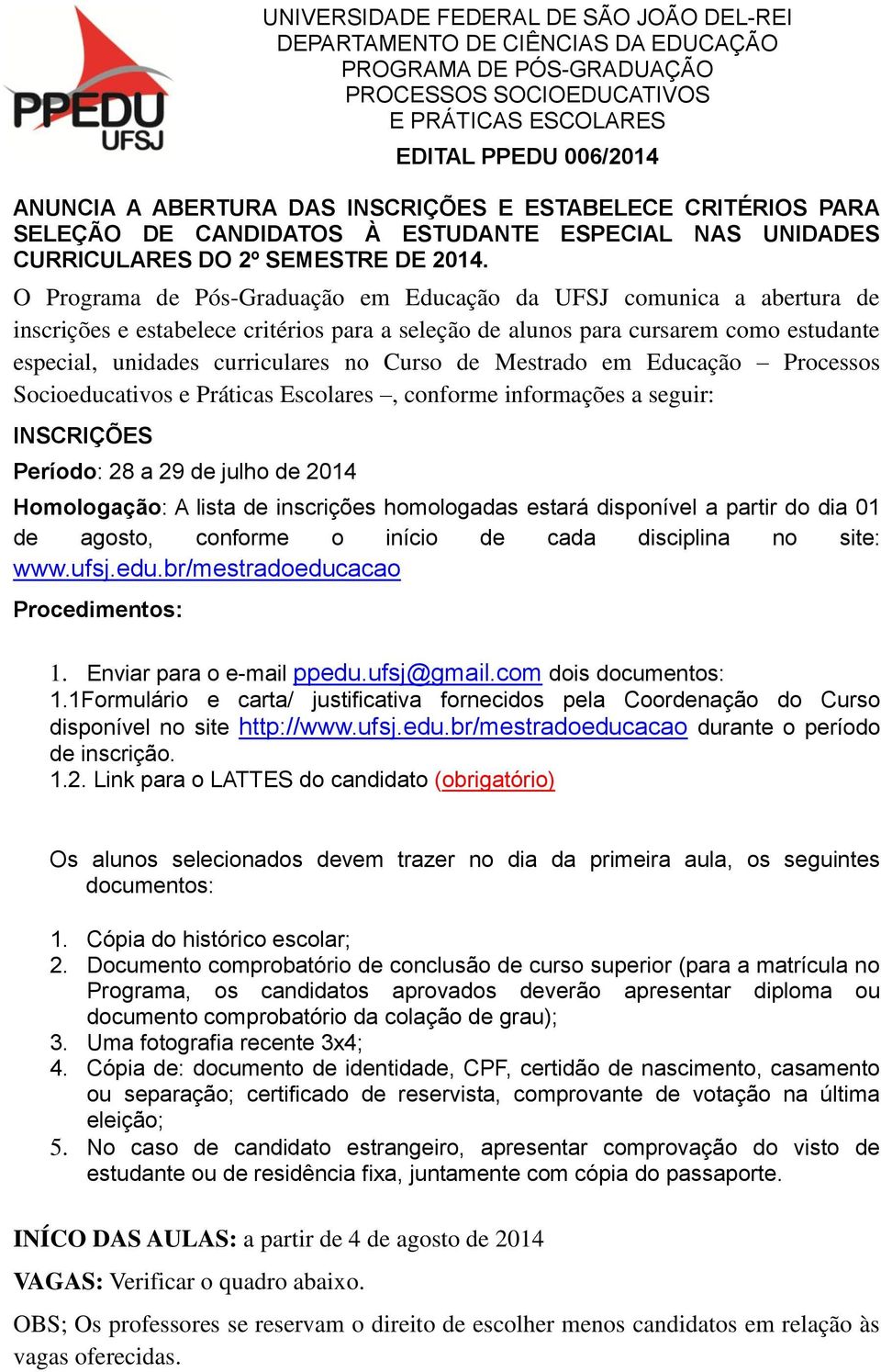 O Programa de Pós-Graduação em Educação da UFSJ comunica a abertura de inscrições e estabelece critérios para a seleção de alunos para cursarem como estudante especial, unidades curriculares no Curso