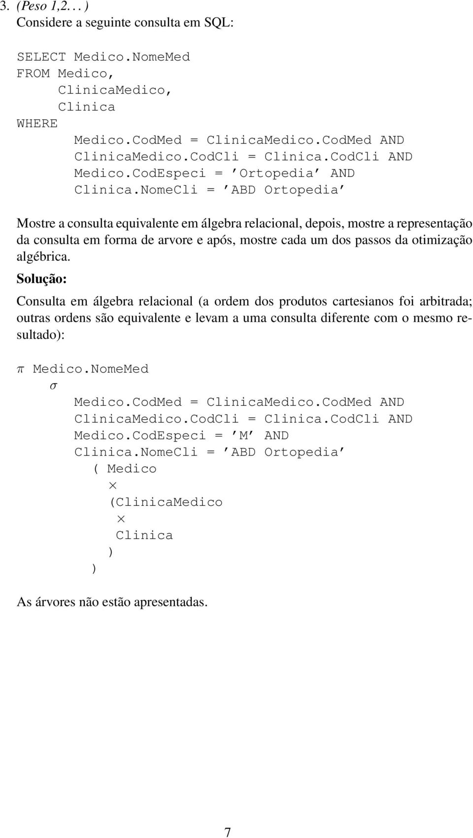 NomeCli = ABD Ortopedia Mostre a consulta equivalente em álgebra relacional, depois, mostre a representação da consulta em forma de arvore e após, mostre cada um dos passos da otimização algébrica.