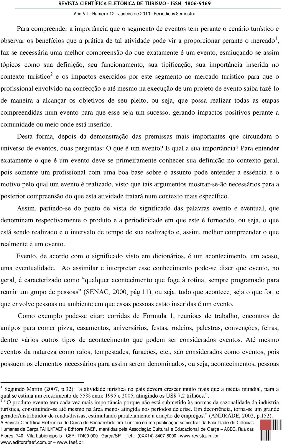 os impactos exercidos por este segmento ao mercado turístico para que o profissional envolvido na confecção e até mesmo na execução de um projeto de evento saiba fazê-lo de maneira a alcançar os