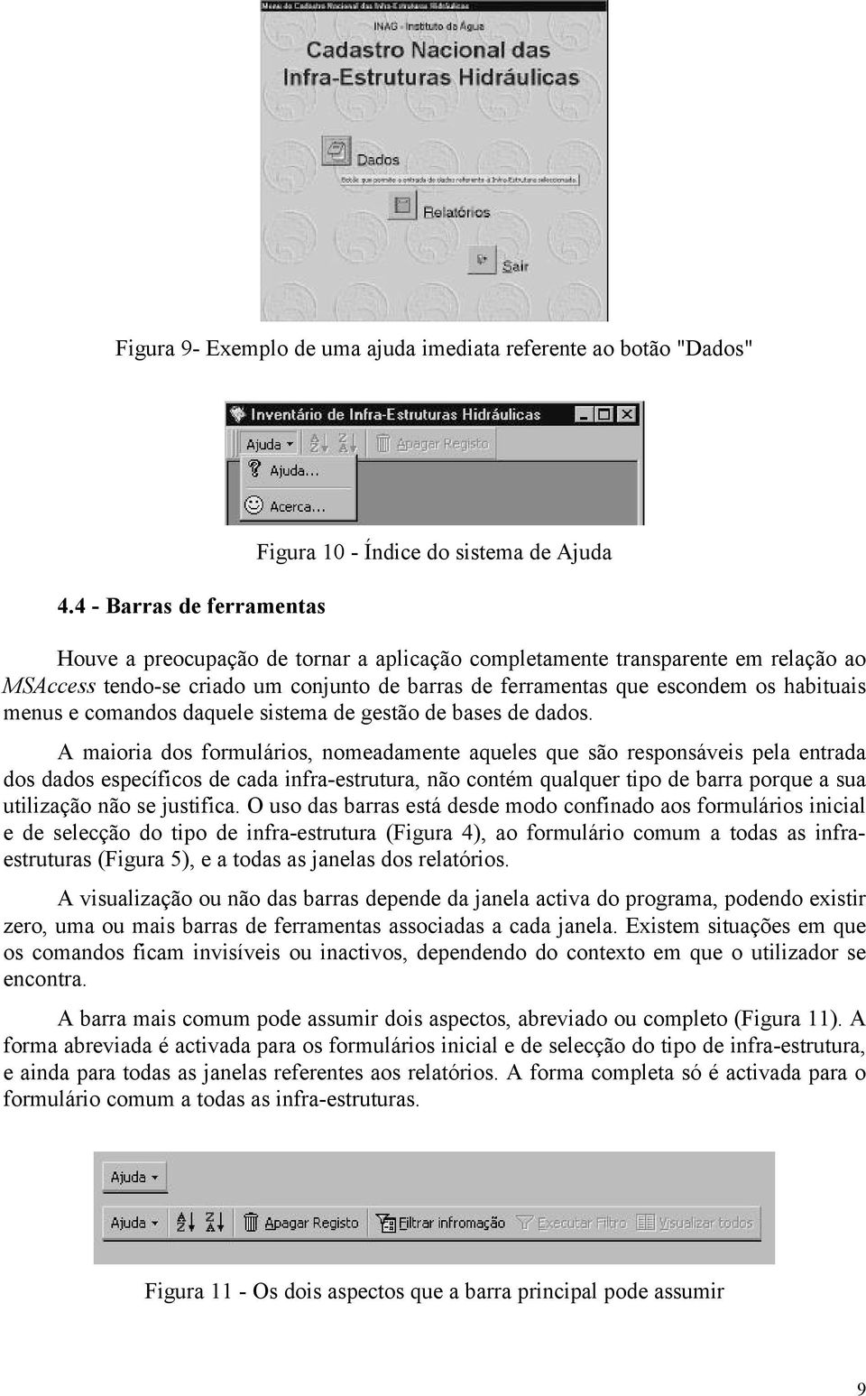 ferramentas que escondem os habituais menus e comandos daquele sistema de gestão de bases de dados.