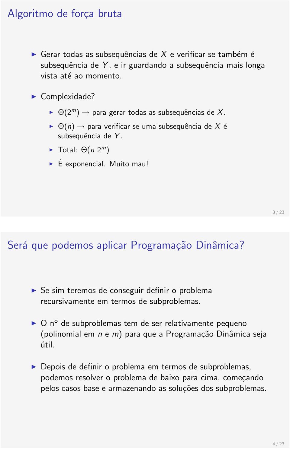 3 / 23 Será que podemos aplicar Programação Dinâmica? Se sim teremos de conseguir definir o problema recursivamente em termos de subproblemas.