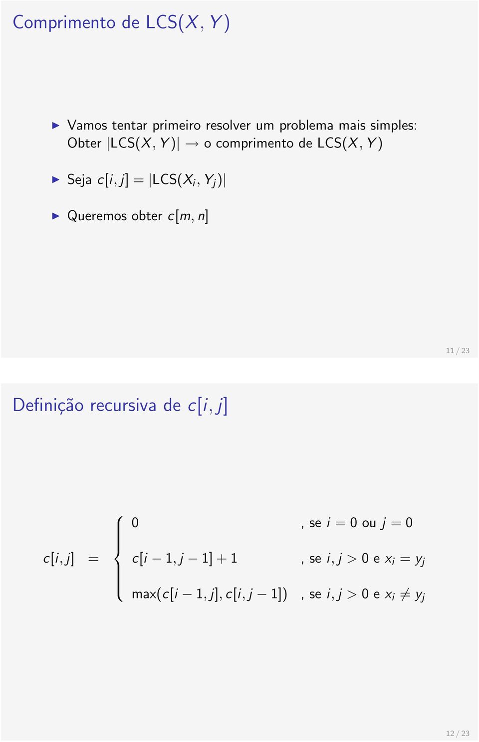 obter c[m, n] 11 / 23 Definição recursiva de c[i, j] c[i, j] = 0, se i = 0 ou j = 0