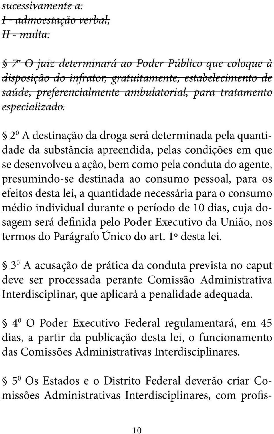 2 0 A destinação da droga será determinada pela quantidade da substância apreendida, pelas condições em que se desenvolveu a ação, bem como pela conduta do agente, presumindo-se destinada ao consumo