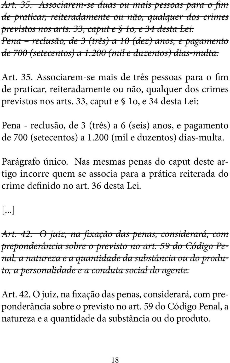 Associarem-se mais de três pessoas para o fim de praticar, reiteradamente ou não, qualquer dos crimes previstos nos arts.