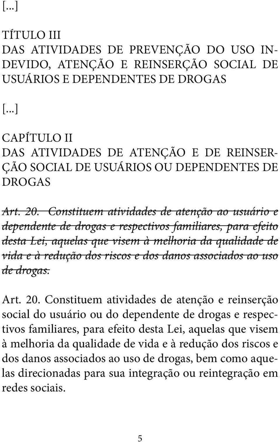 Constituem atividades de atenção ao usuário e dependente de drogas e respectivos familiares, para efeito desta Lei, aquelas que visem à melhoria da qualidade de vida e à redução dos riscos e dos