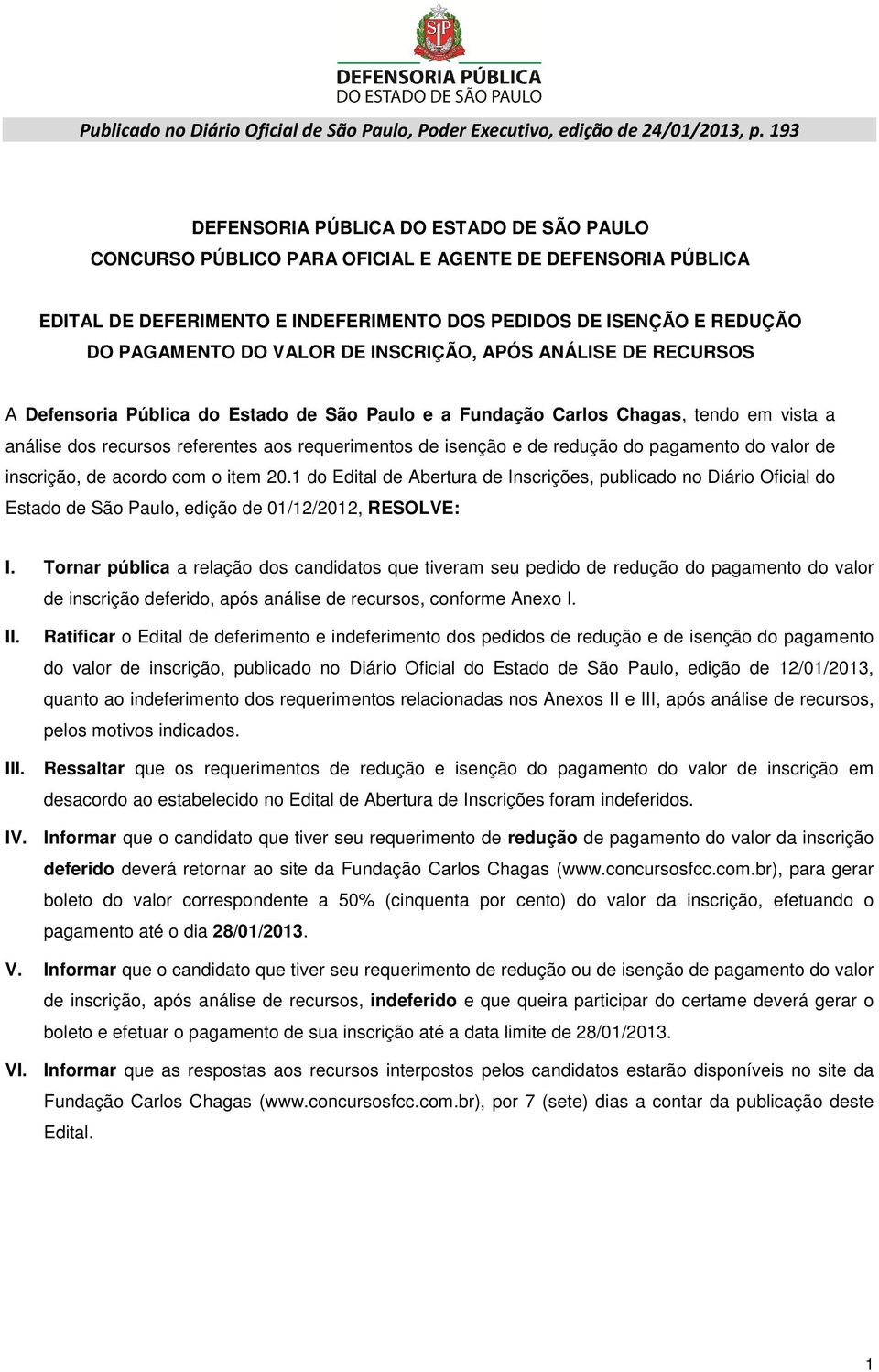 do pagamento do valor de inscrição, de acordo com o item 20.1 do Edital de Abertura de Inscrições, publicado no Diário Oficial do Estado de São Paulo, edição de 01/12/2012, RESOLVE: I.
