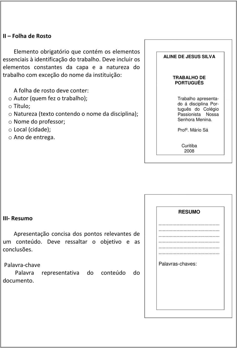 (texto contendo o nome da disciplina); o Nome do professor; o Local (cidade); o Ano de entrega.