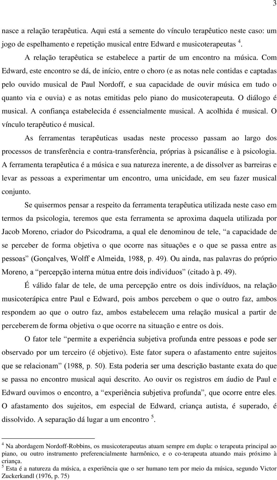 Com Edward, este encontro se dá, de início, entre o choro (e as notas nele contidas e captadas pelo ouvido musical de Paul Nordoff, e sua capacidade de ouvir música em tudo o quanto via e ouvia) e as