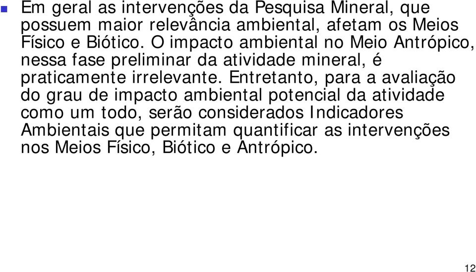 O impacto ambiental no Meio Antrópico, nessa fase preliminar da atividade mineral, é praticamente irrelevante.