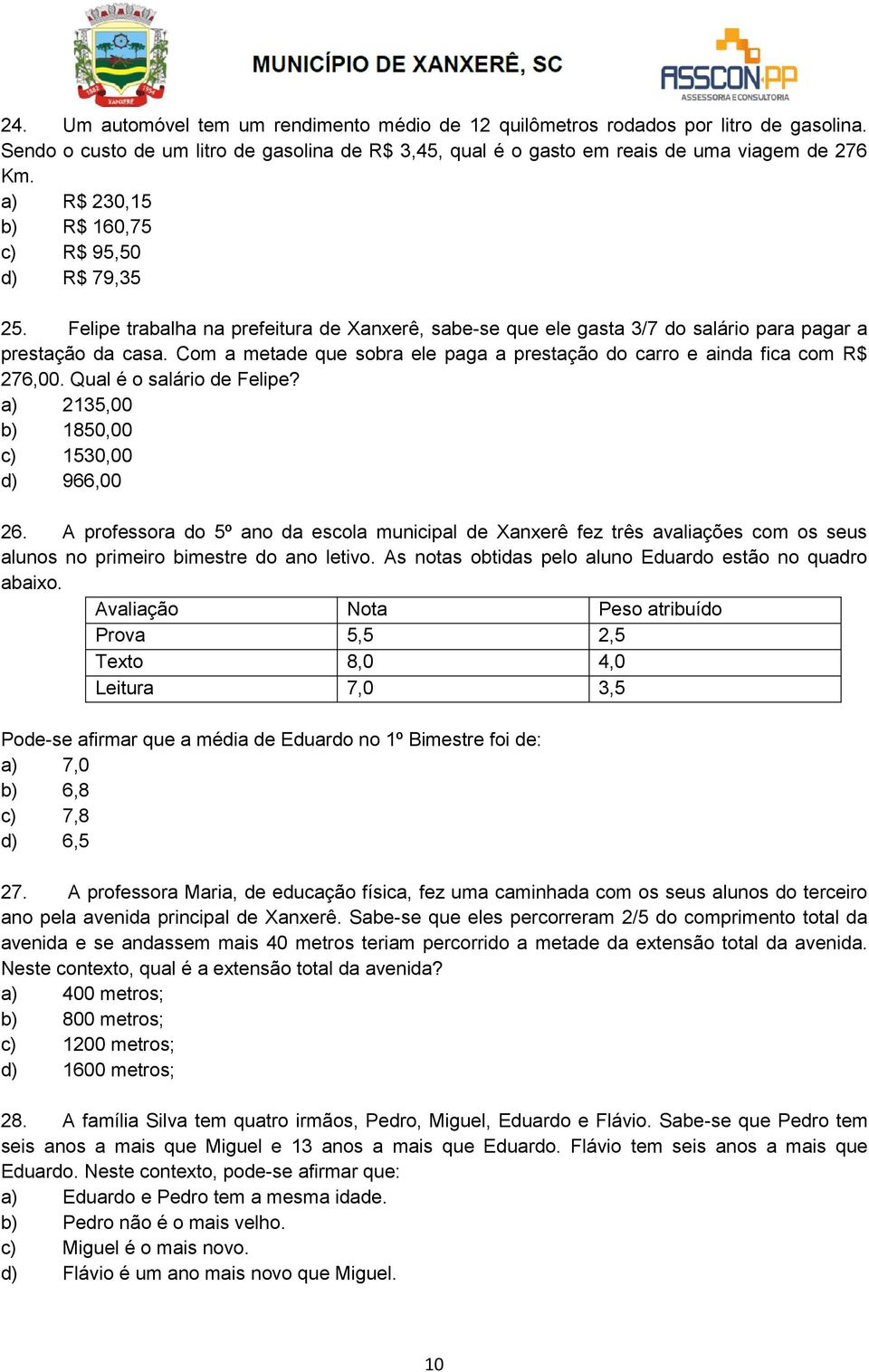 Com a metade que sobra ele paga a prestação do carro e ainda fica com R$ 276,00. Qual é o salário de Felipe? a) 2135,00 b) 1850,00 c) 1530,00 d) 966,00 26.