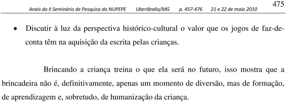 Brincando a criança treina o que ela será no futuro, isso mostra que a brincadeira